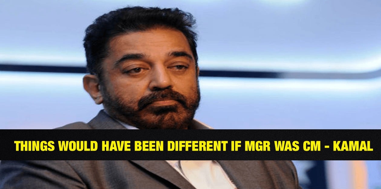 Things would have been different if MGR was CM - Kamal Hassan 1